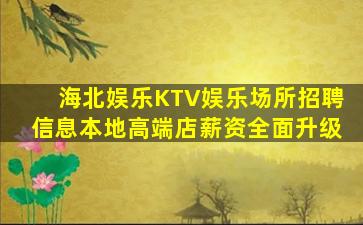 海北娱乐KTV娱乐场所招聘信息本地高端店薪资全面升级